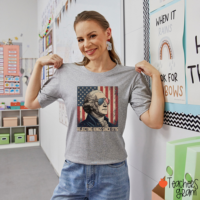 Rejecting Kings Since 1776 Teacher T-Shirt