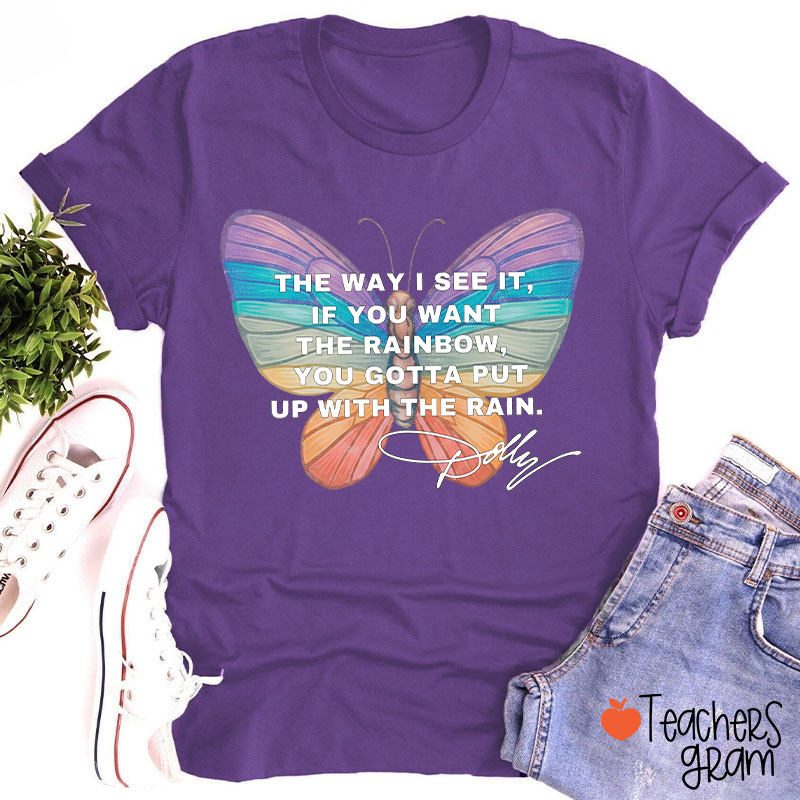 If You Want The Rainbow You Gotta Put Up With The Rain Dolly Teacher T‑Shirt