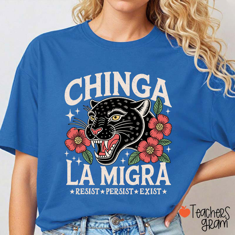 Chinga La Migra Resist Persist Exist Teacher T-Shirt