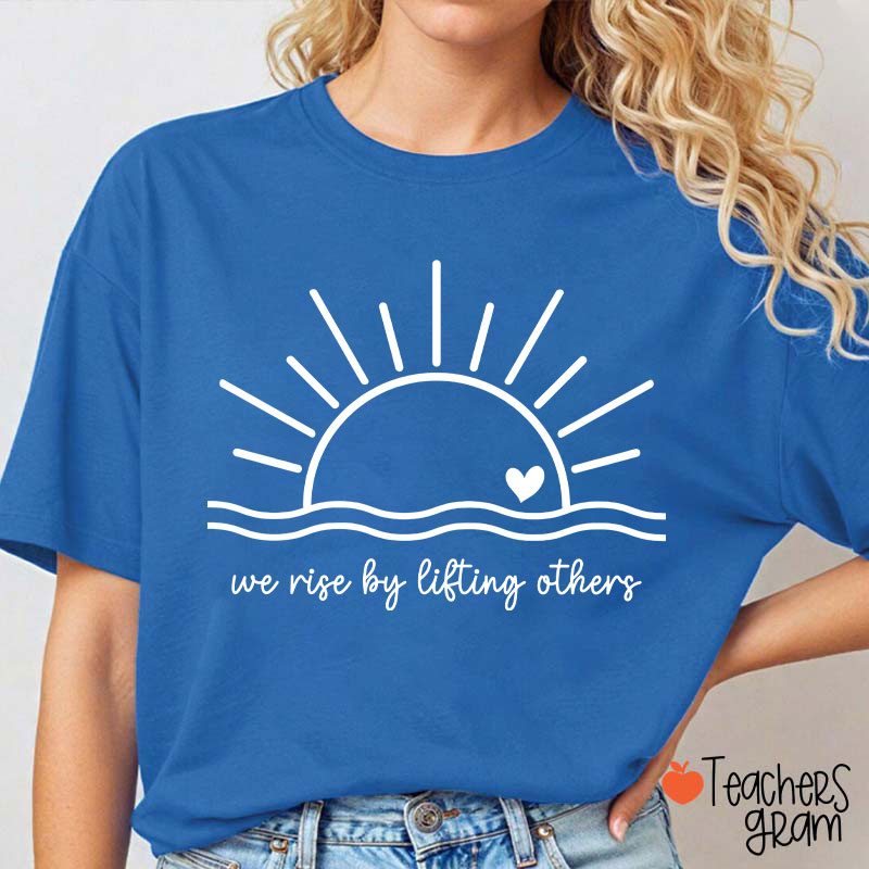 We Rise By Lifting Others Teacher T-Shirt
