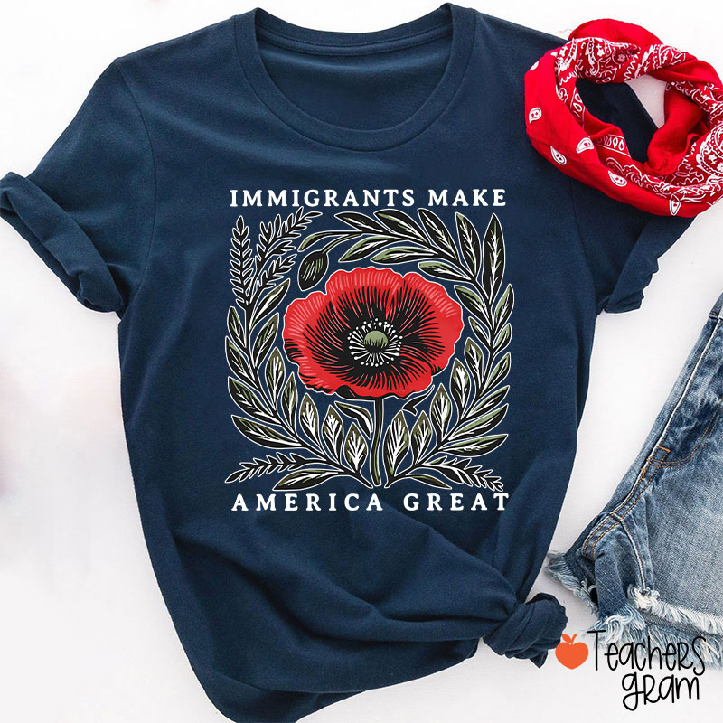 Immigrants Make America Great Poppy Floral Teacher T-Shirt