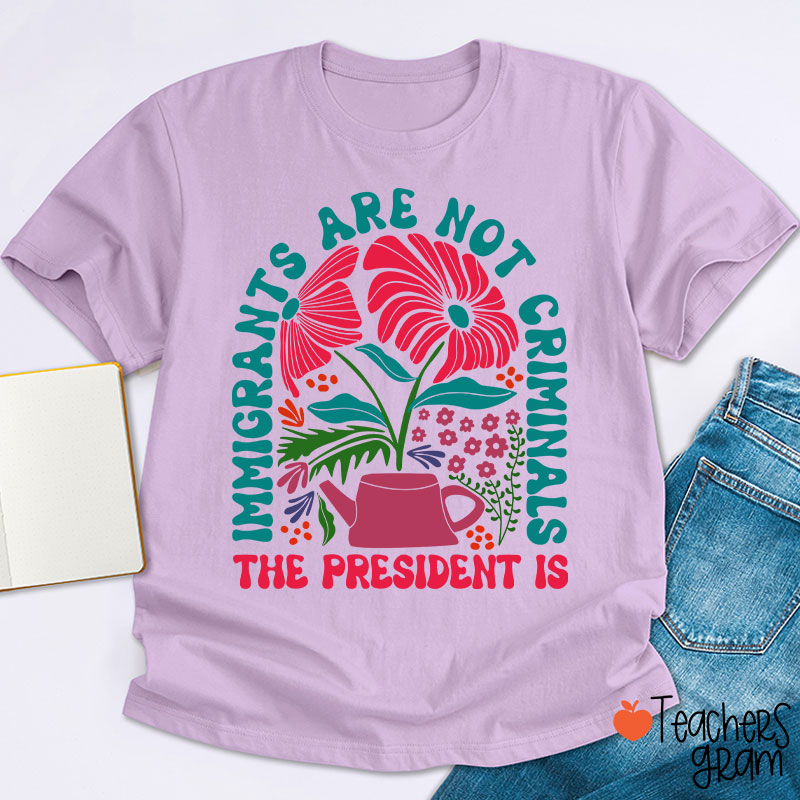 Immigrants Are Not Criminals Teacher T-Shirt