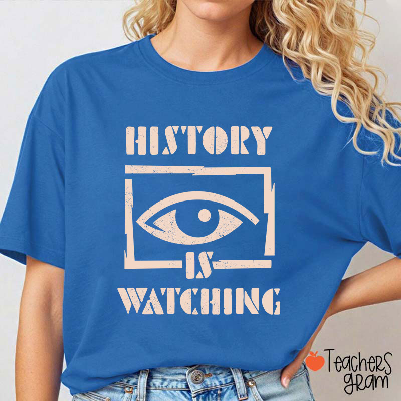 History Is Watching Teacher T-Shirt