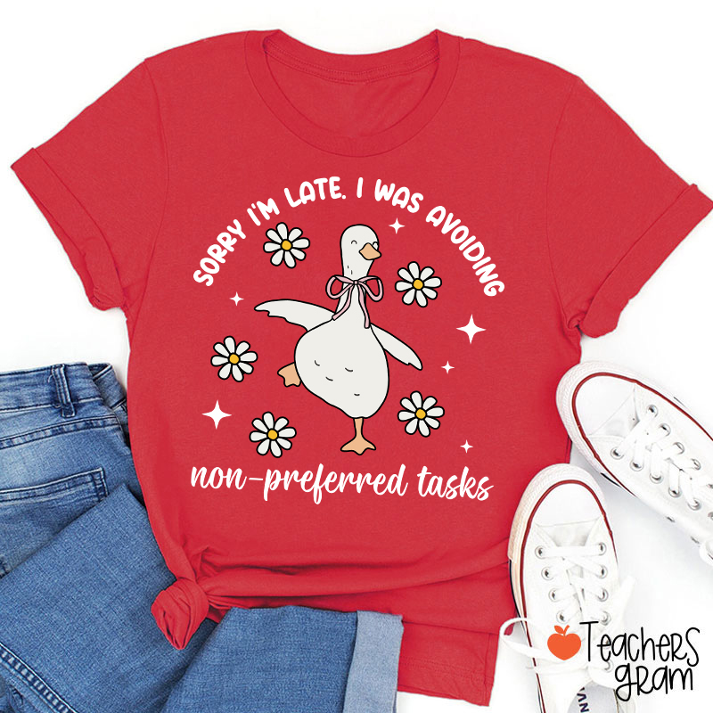Sorry I'm Late I Was Avoiding Non-preferred Tasks Teacher T-Shirt