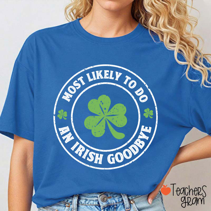 Most Likely To Do An Irish Goodbye Teacher T-Shirt