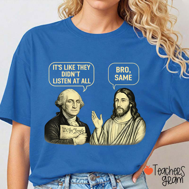 It's Like They Didn't Listen At All Bro Same Teacher T-Shirt