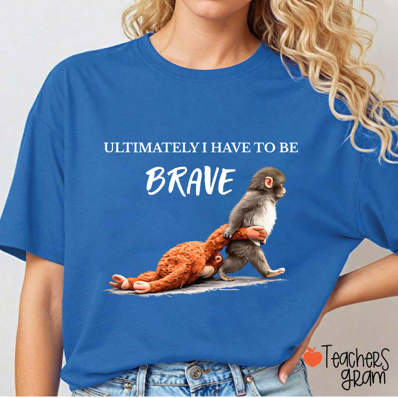 Ultimately Have To Be Brave Punch Monkey Teacher T-Shirt