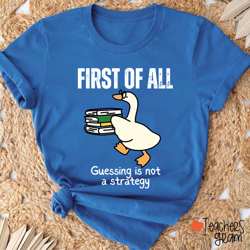 First Of All Guessing Is Not A Strategy Teacher T-Shirt