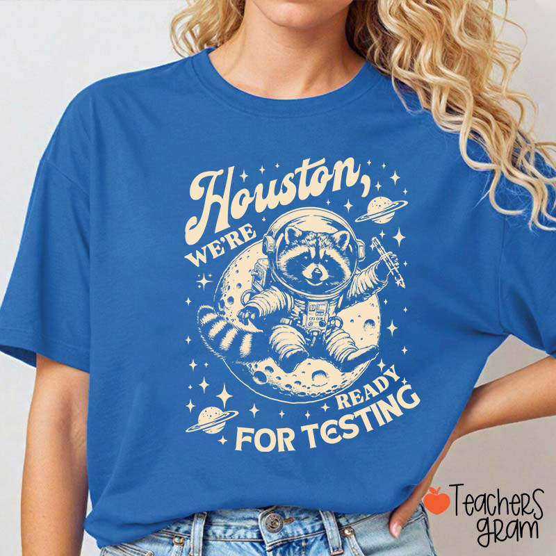 Houston We're Ready For Testing Teacher T-Shirt