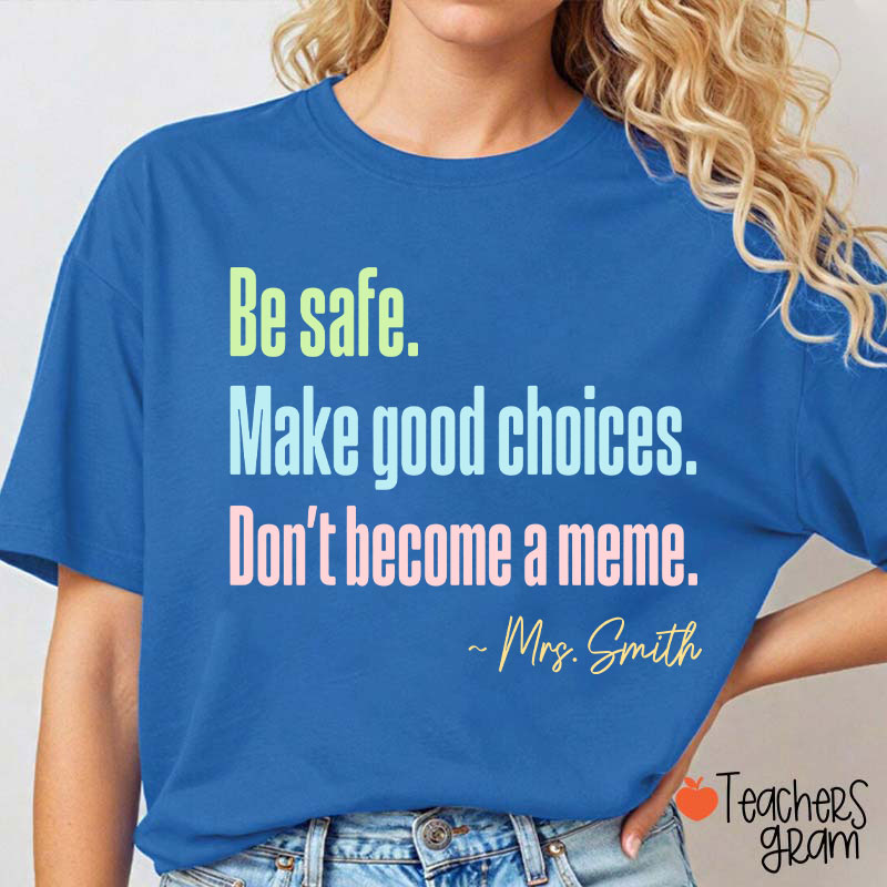 Personalized Name Be Safe Make Good Choices Don't Become A Meme Teacher T-Shirt