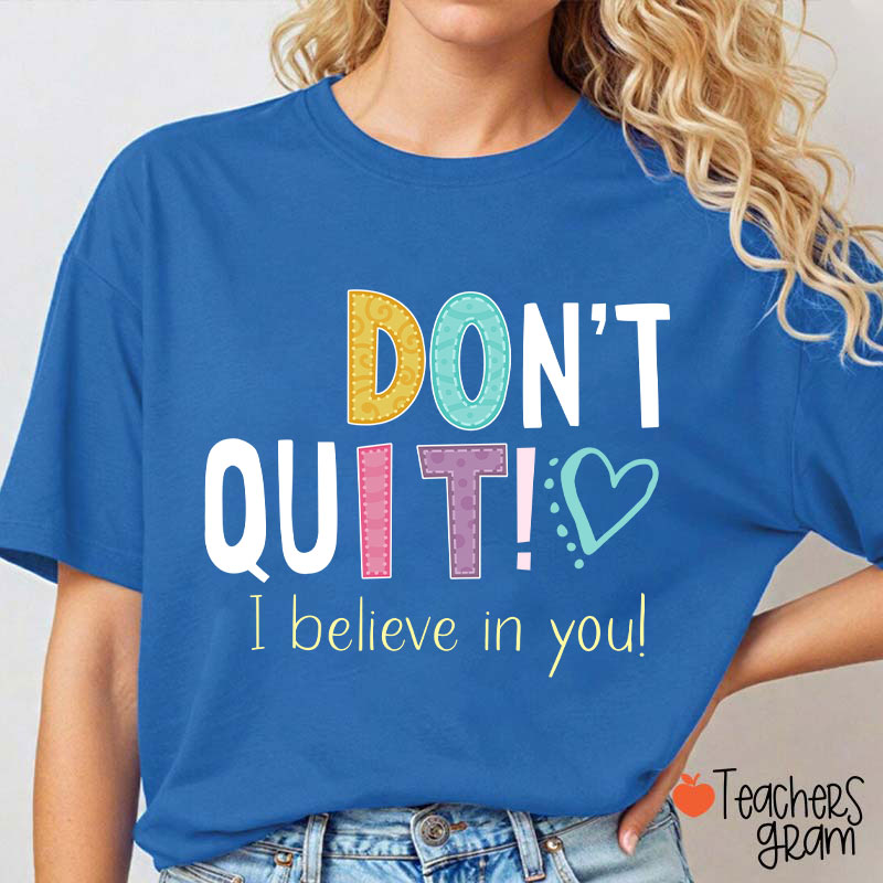 Don't Quit I Believe In You Teacher T-Shirt
