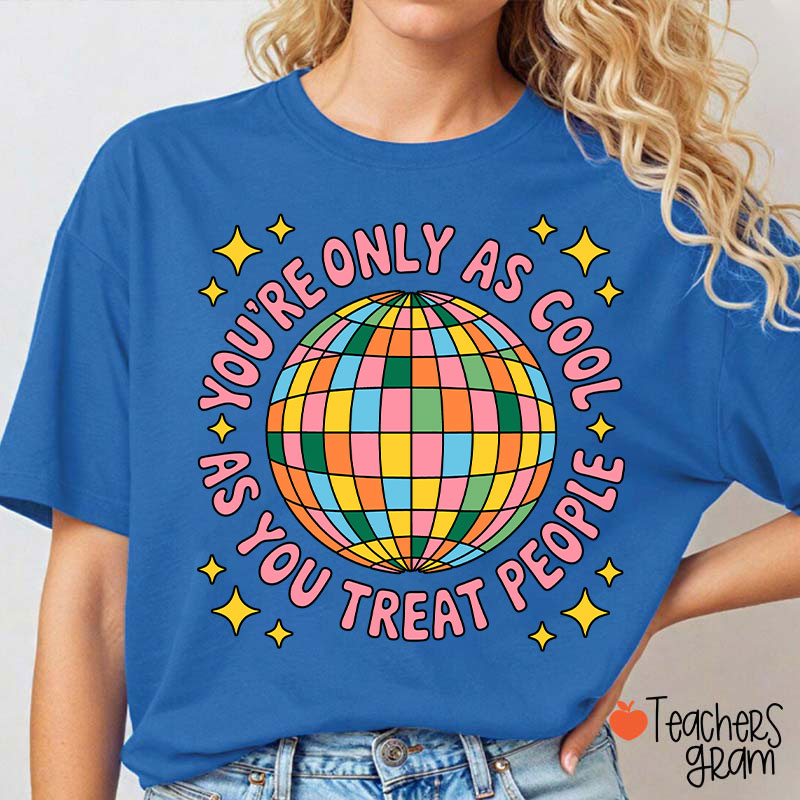 You're Only As Cool As You Treat People Teacher T-Shirt