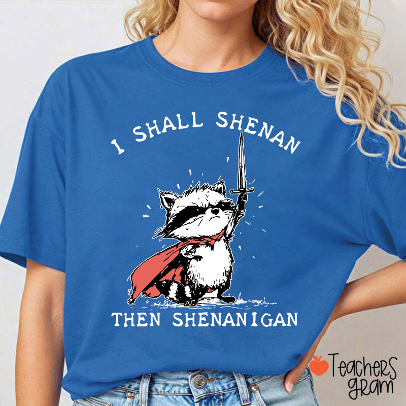 I Shall Shenan Then Shenanigan Teacher T-Shirt