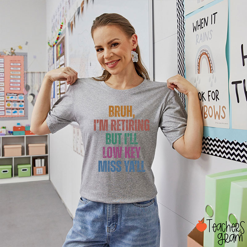 Bruh I'm Retiring But I'll Low Key Miss Ya'll Teacher T-Shirt