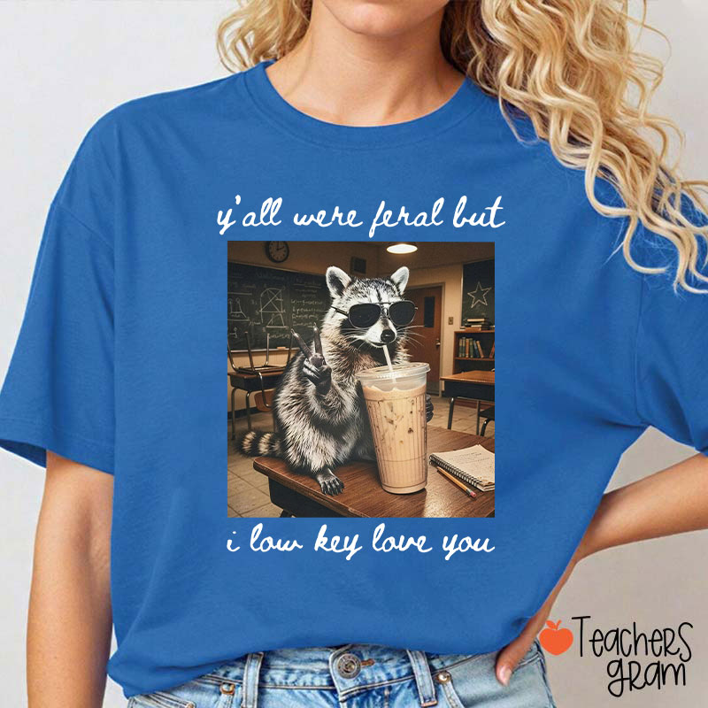 Y'all Were Feral But I Low Key Love You Teacher T-Shirt