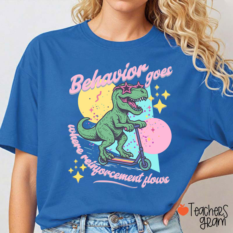 Dinosaur Behavior Goes Where Reinforcement Flows Teacher T-Shirt