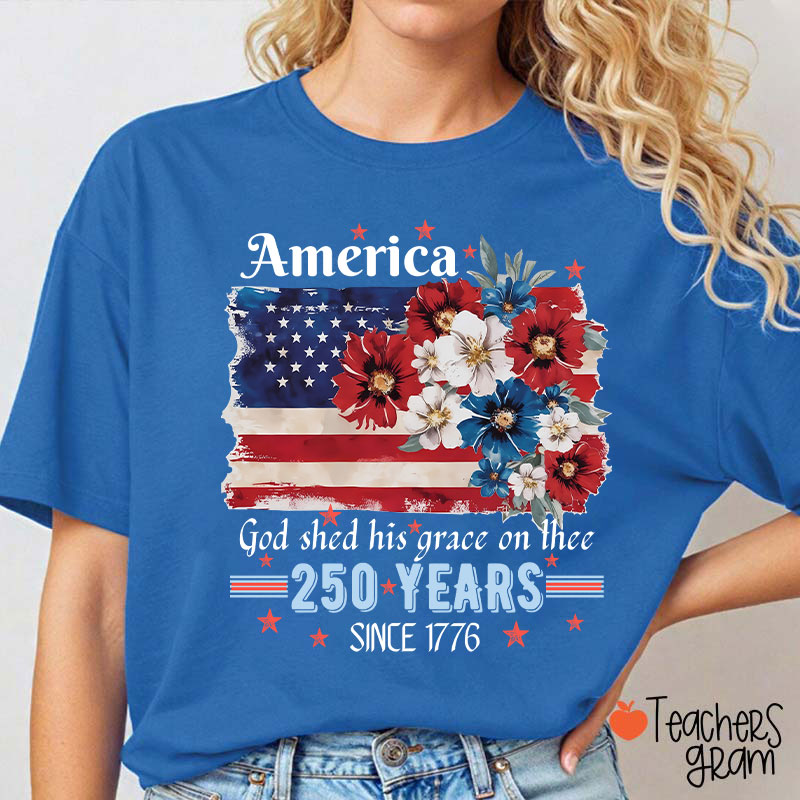 America God Shed His Grace On Thee 250 Years Since 1776 Teacher T-Shirt