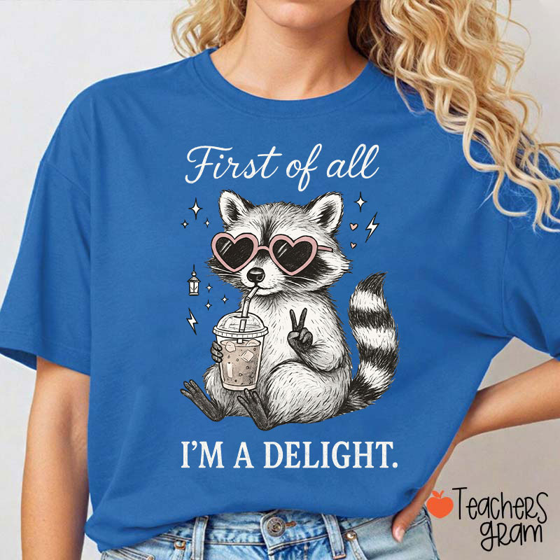First Of All I Am A Delight Teacher T-Shirt