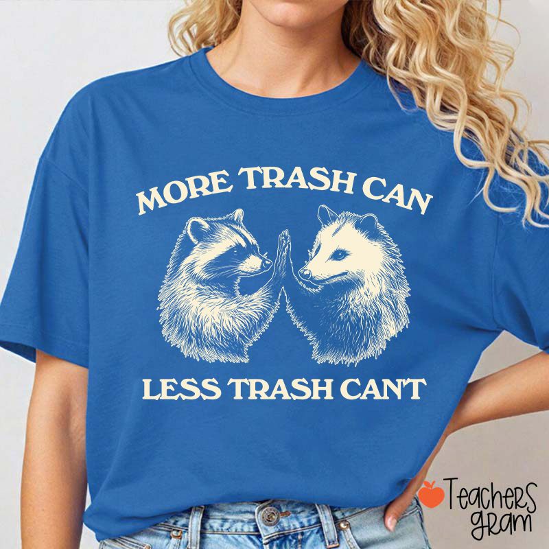 More Trash Can Less Trash Can't Teacher T-Shirt