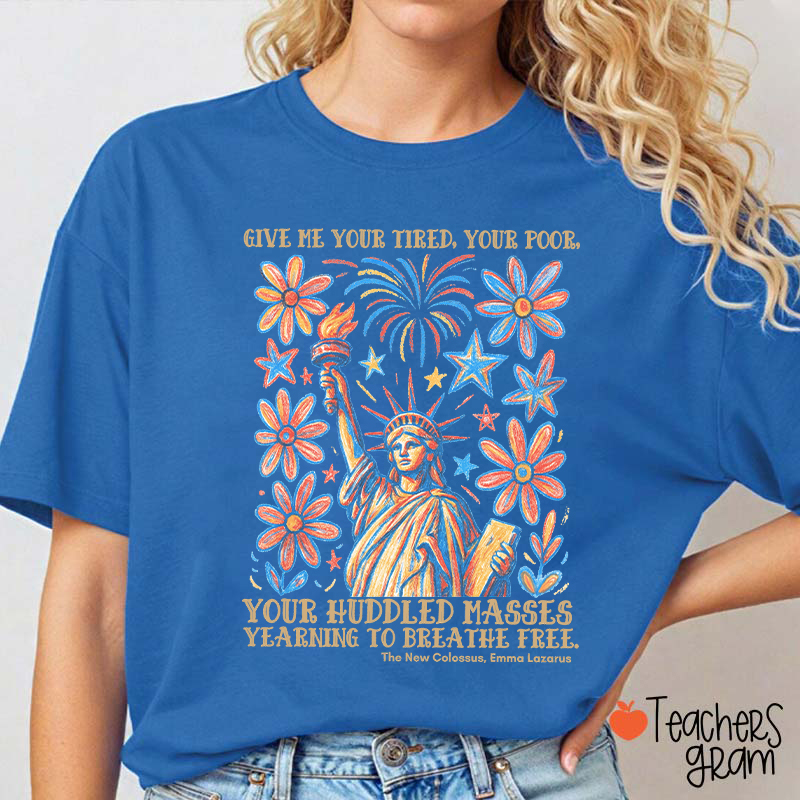 Give Me Your Tired Your Poor Your Huddled Masses Yearning To Breathe Free Teacher T-Shirt