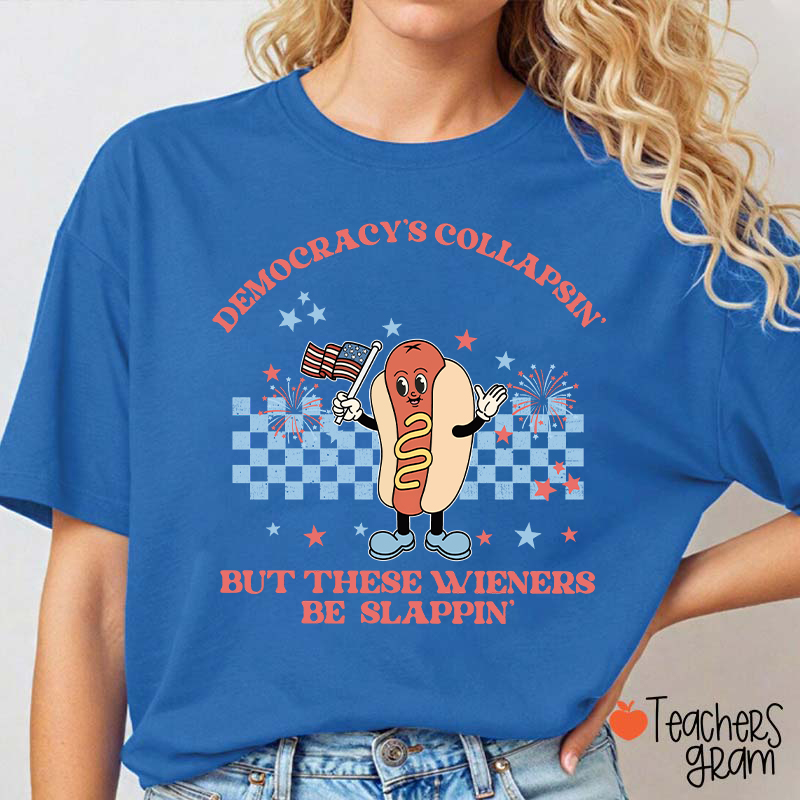 Democracy's Collapsin' But These Weiners Be Slappin' Teacher T-Shirt