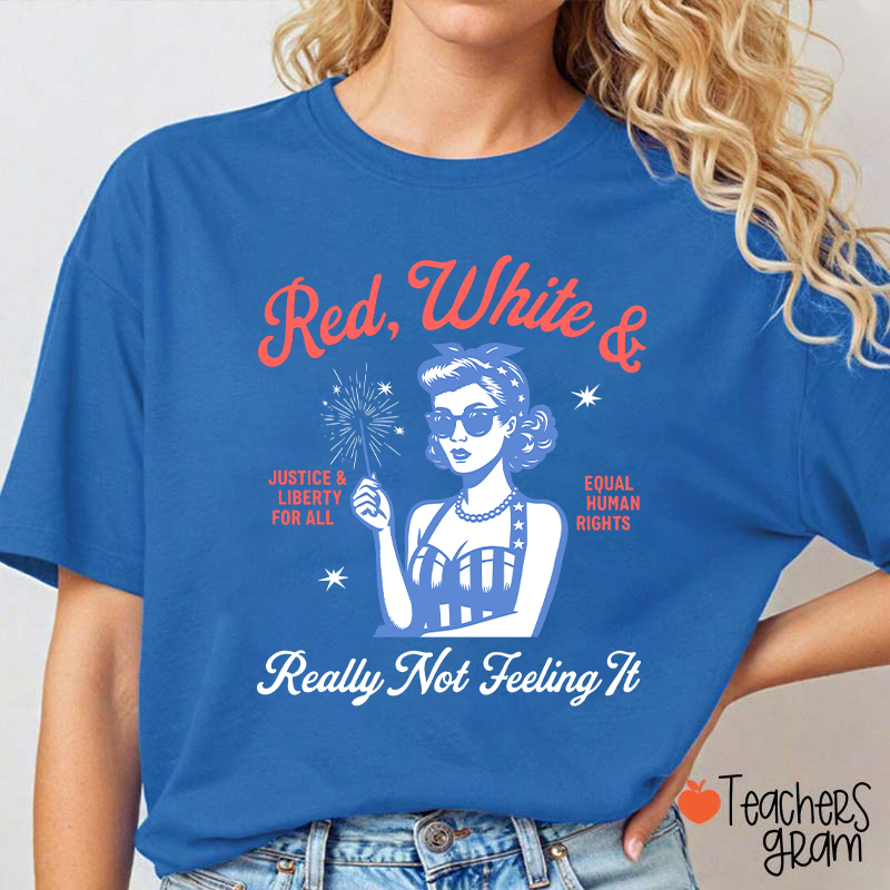 Red White Justice And Liberty Really Not Feeling It Teacher T-Shirt