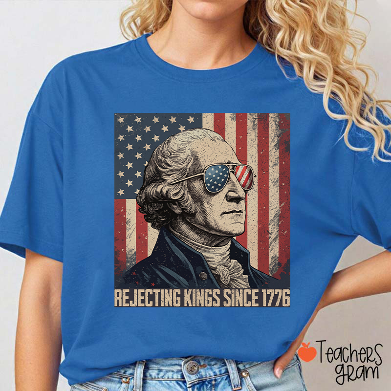Rejecting Kings Since 1776 Teacher T-Shirt