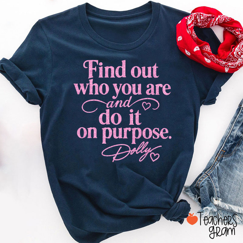 Find Out Who You Are And Do It On Purpose Faux Glitter Dolly Teacher T‑Shirt