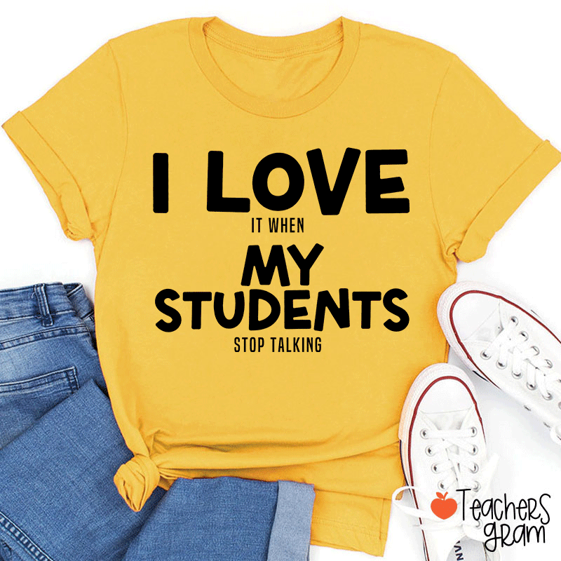 I Love It When My Students Stop Talking Teacher T-Shirt