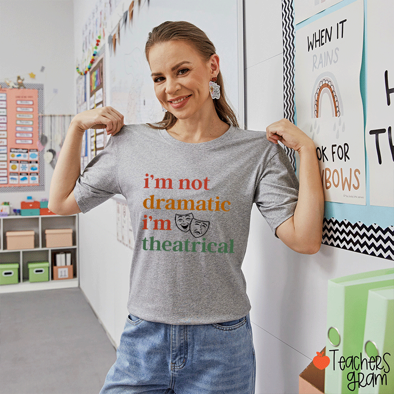 I Am Not Dramatic I Am Theatrical Teacher T-shirt