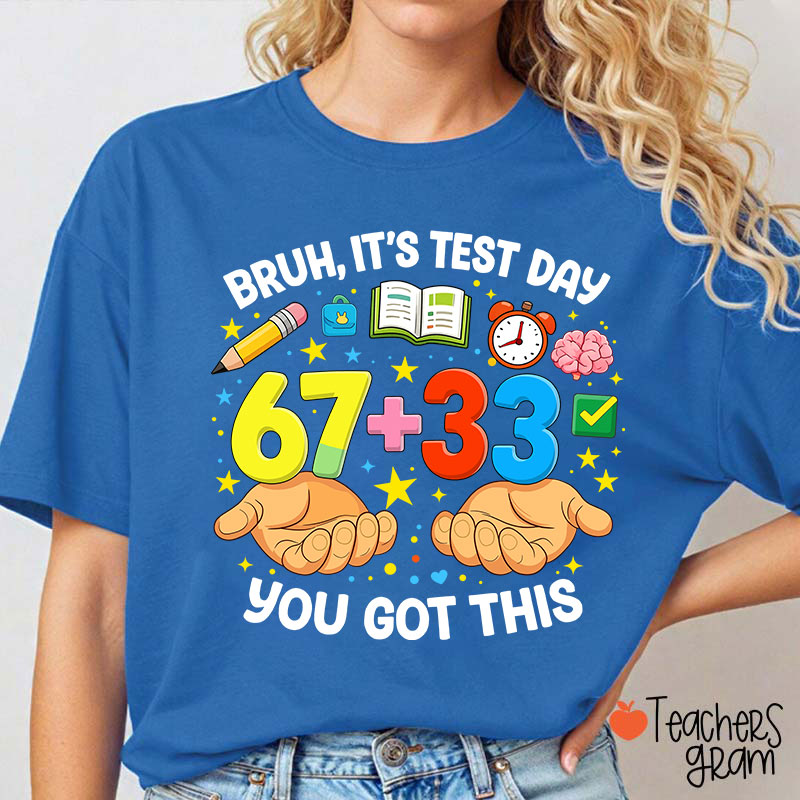 Bruh It's Test Day 67+33 You Got This Teacher T-Shirt