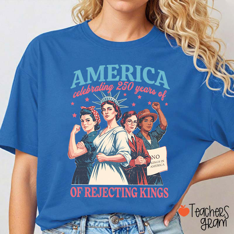 America Celebrating 250 Years Of Rejecting Kings Teacher T-Shirt