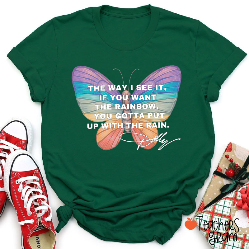 If You Want The Rainbow You Gotta Put Up With The Rain Dolly Teacher T‑Shirt