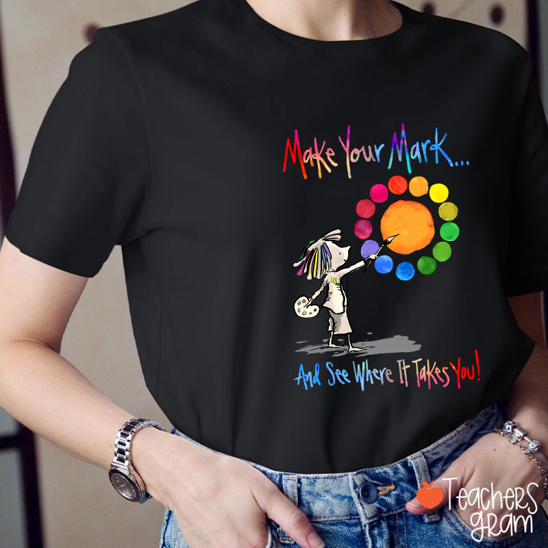 Make Your Mark Art Teacher T-Shirt