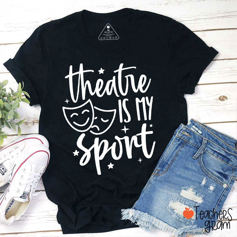 Theatre Is My Sport Teacher T-Shirt