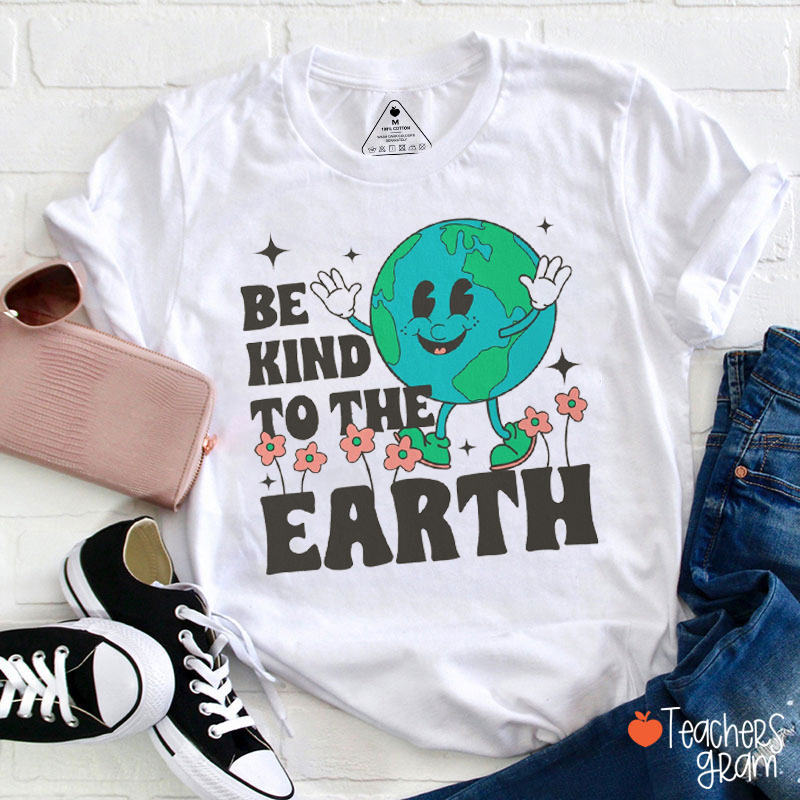 Be Kind To The Earth Teacher T-Shirt