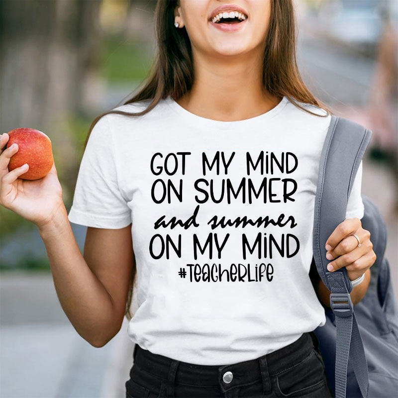 Got My Mind On Summer And Summer On My Mind Teacherlife Teacher T-Shirt