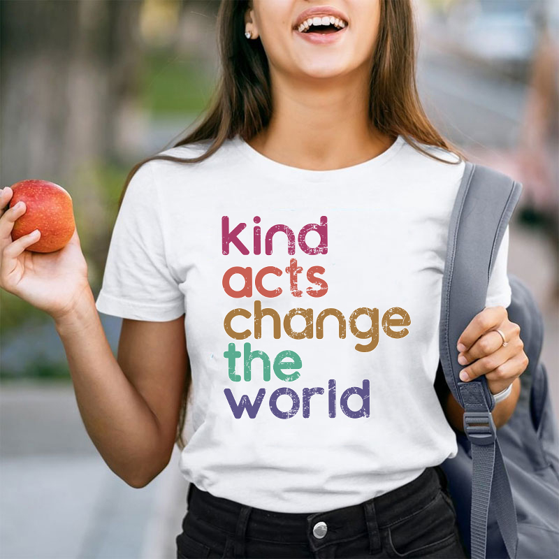 Kind Acts Change The World Teacher T-Shirt