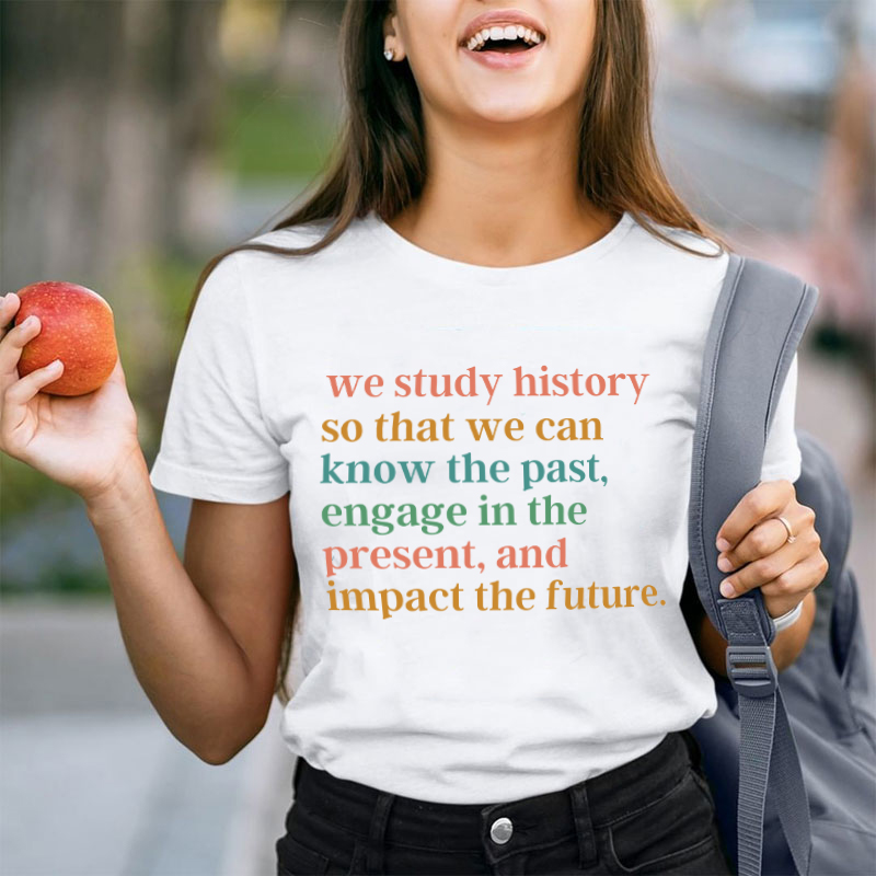 The Reason Why We Study History Teacher T-Shirt