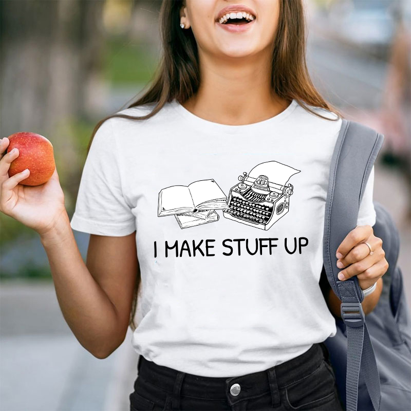 I Make Stuff Up Teacher T-Shirt
