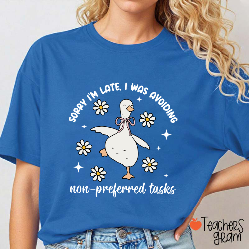 Sorry I'm Late I Was Avoiding Non-preferred Tasks Teacher T-Shirt