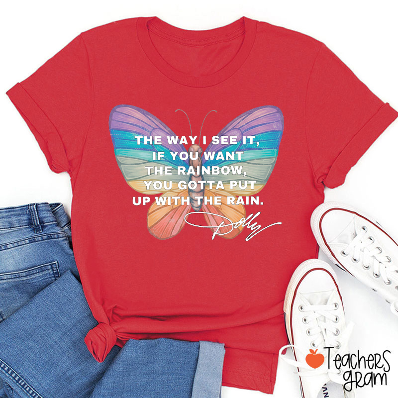 If You Want The Rainbow You Gotta Put Up With The Rain Dolly Teacher T‑Shirt