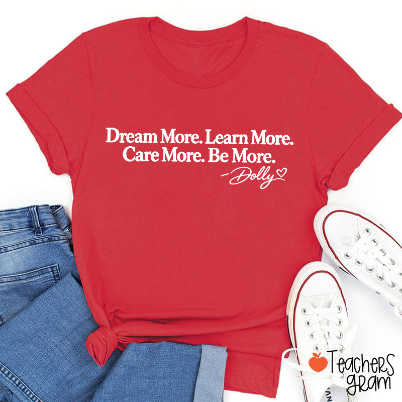 Dream More Learn More Care More Be More Dolly Quote Teacher T‑Shirt