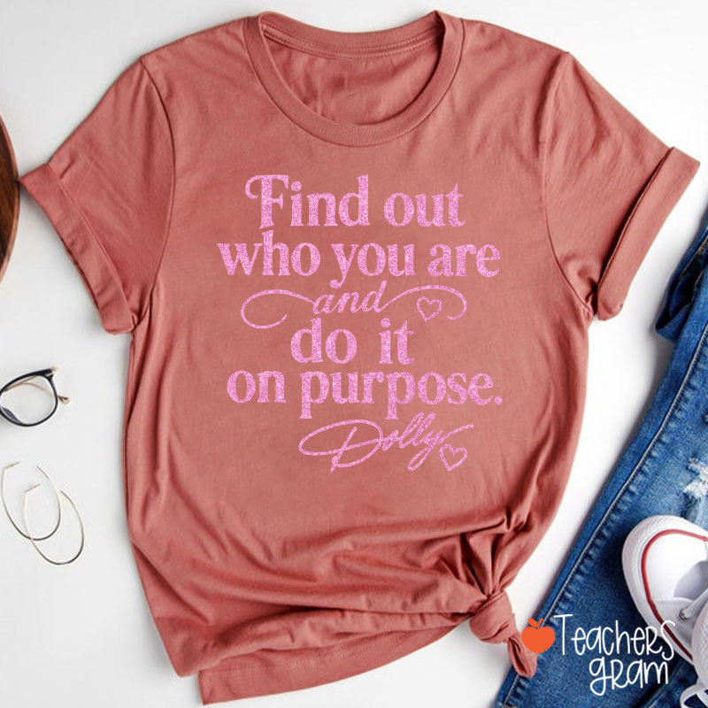 Find Out Who You Are And Do It On Purpose Faux Glitter Dolly Teacher T‑Shirt