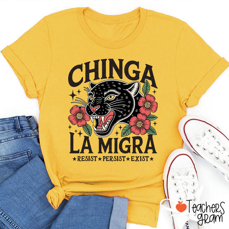 Chinga La Migra Resist Persist Exist Teacher T-Shirt