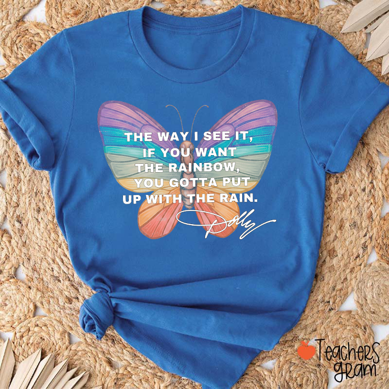 If You Want The Rainbow You Gotta Put Up With The Rain Dolly Teacher T‑Shirt