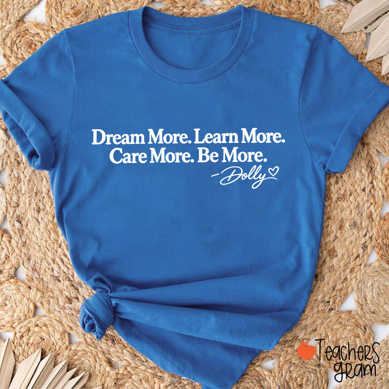 Dream More Learn More Care More Be More Dolly Quote Teacher T‑Shirt