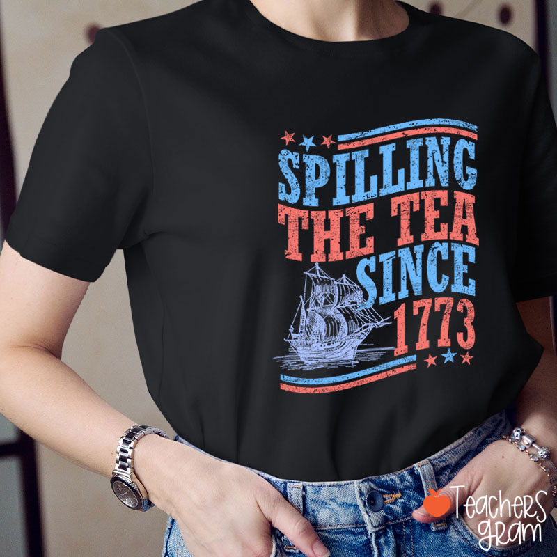 Spilling The Tea Since 1773 Teacher T-Shirt