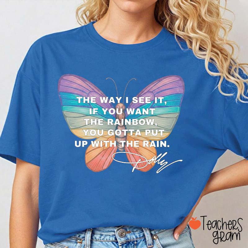 If You Want The Rainbow You Gotta Put Up With The Rain Dolly Teacher T‑Shirt