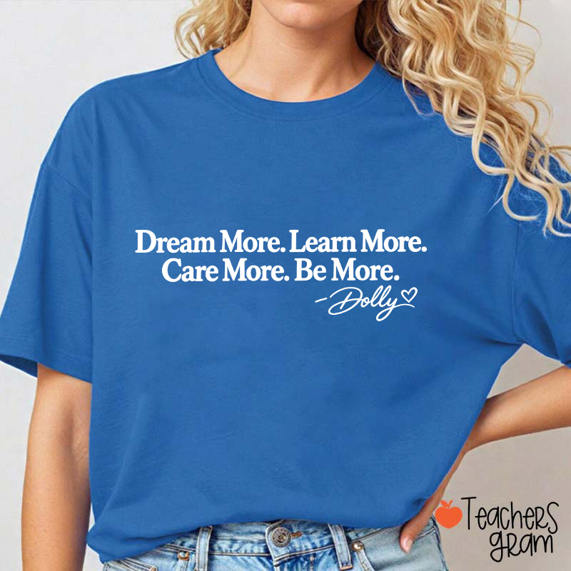 Dream More Learn More Care More Be More Dolly Quote Teacher T‑Shirt
